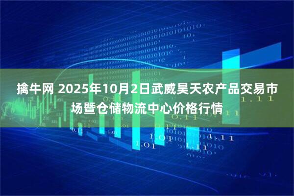 擒牛网 2025年10月2日武威昊天农产品交易市场暨仓储物流中心价格行情